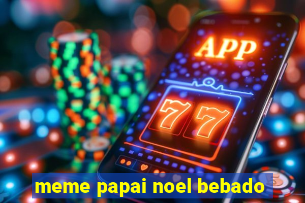 meme papai noel bebado